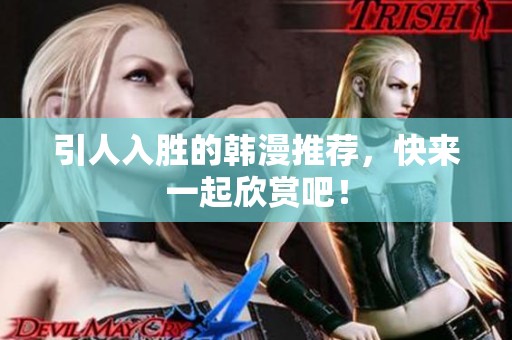 引人入胜的韩漫推荐，快来一起欣赏吧！