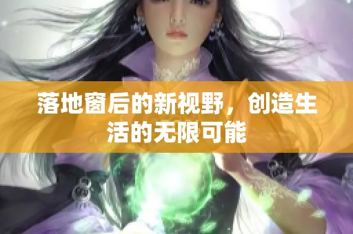落地窗后的新视野，创造生活的无限可能