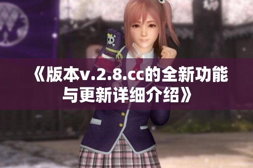《版本v.2.8.cc的全新功能与更新详细介绍》
