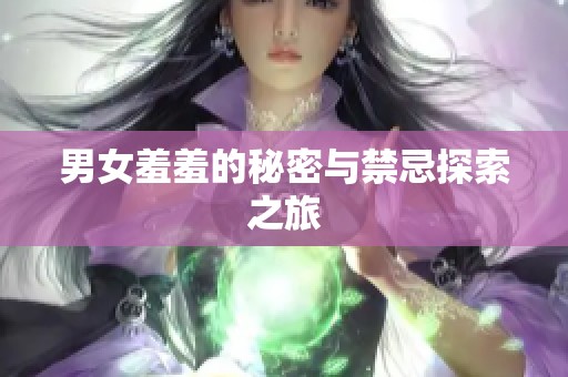 男女羞羞的秘密与禁忌探索之旅