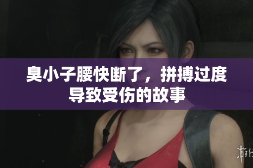 臭小子腰快断了，拼搏过度导致受伤的故事