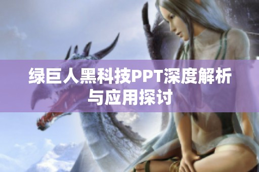 绿巨人黑科技PPT深度解析与应用探讨
