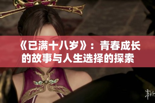 《已满十八岁》：青春成长的故事与人生选择的探索
