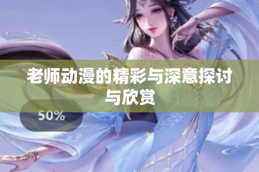 老师动漫的精彩与深意探讨与欣赏