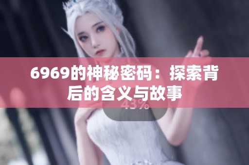 6969的神秘密码：探索背后的含义与故事