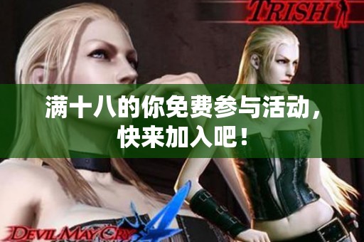 满十八的你免费参与活动，快来加入吧！