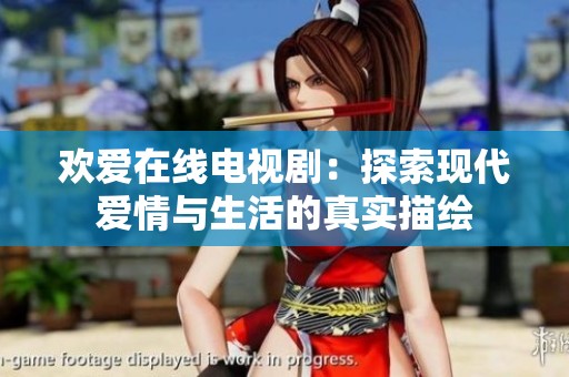 欢爱在线电视剧：探索现代爱情与生活的真实描绘