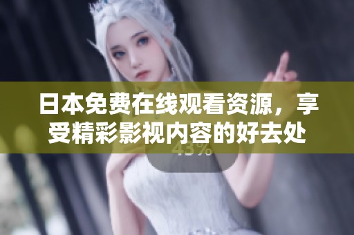 日本免费在线观看资源，享受精彩影视内容的好去处
