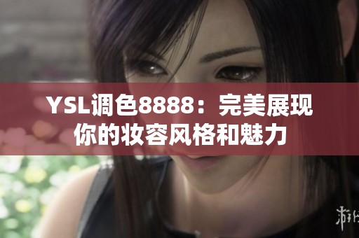 YSL调色8888：完美展现你的妆容风格和魅力