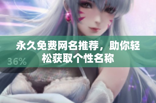 永久免费网名推荐，助你轻松获取个性名称