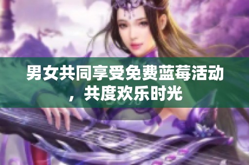 男女共同享受免费蓝莓活动，共度欢乐时光