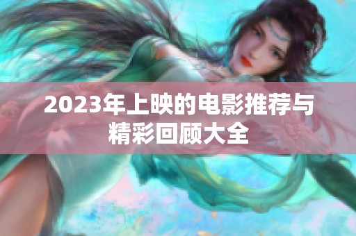 2023年上映的电影推荐与精彩回顾大全