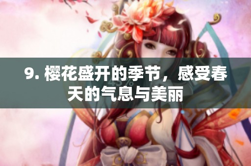 9. 樱花盛开的季节，感受春天的气息与美丽