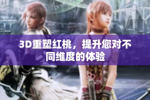 3D重塑红桃，提升您对不同维度的体验