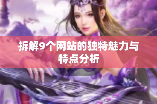 拆解9个网站的独特魅力与特点分析