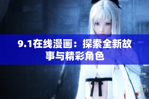 9.1在线漫画：探索全新故事与精彩角色