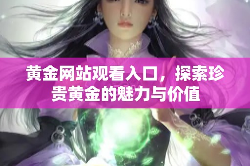 黄金网站观看入口，探索珍贵黄金的魅力与价值