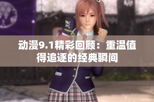 动漫9.1精彩回顾：重温值得追逐的经典瞬间