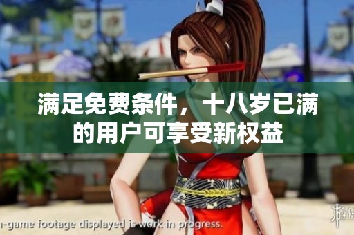 满足免费条件，十八岁已满的用户可享受新权益