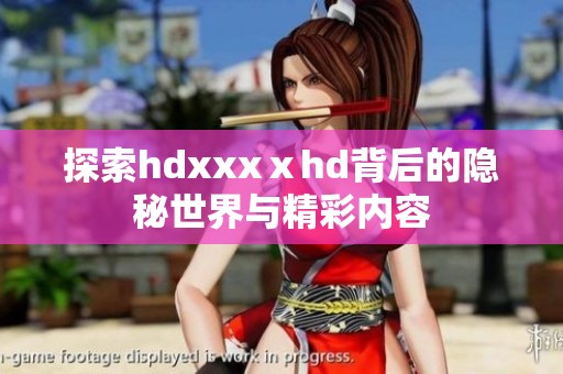 探索hdxxxⅹhd背后的隐秘世界与精彩内容