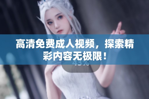高清免费**视频，探索精彩内容无极限！
