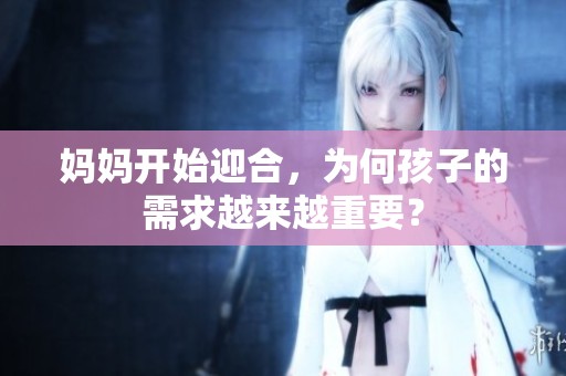 妈妈开始迎合，为何孩子的需求越来越重要？