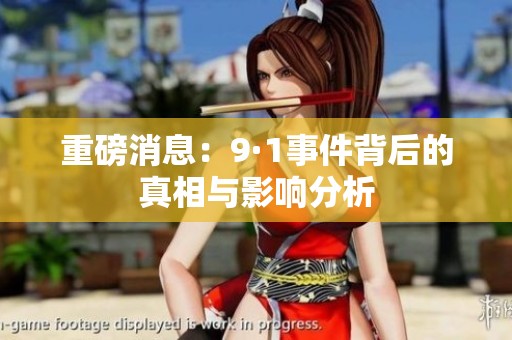 重磅消息：9·1事件背后的真相与影响分析