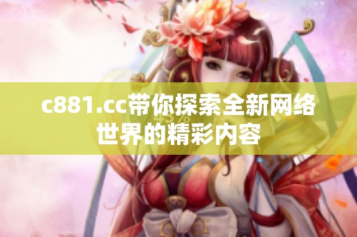 c881.cc带你探索全新网络世界的精彩内容