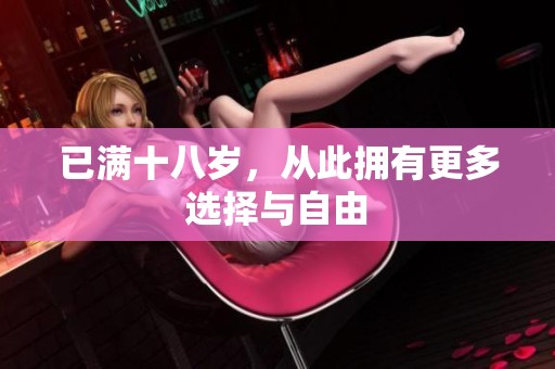已满十八岁，从此拥有更多选择与自由