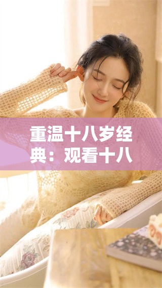 重温十八岁经典:观看十八岁播放带来的感动 重温十八岁经典:观看十八岁播放带来的感动