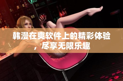 韩漫在爽软件上的精彩体验，尽享无限乐趣