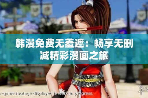 韩漫免费无羞遮：畅享无删减精彩漫画之旅