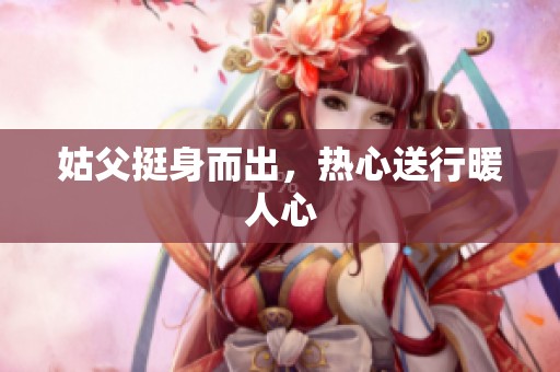 姑父挺身而出，热心送行暖人心