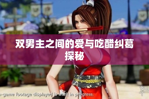 双男主之间的爱与吃醋纠葛探秘