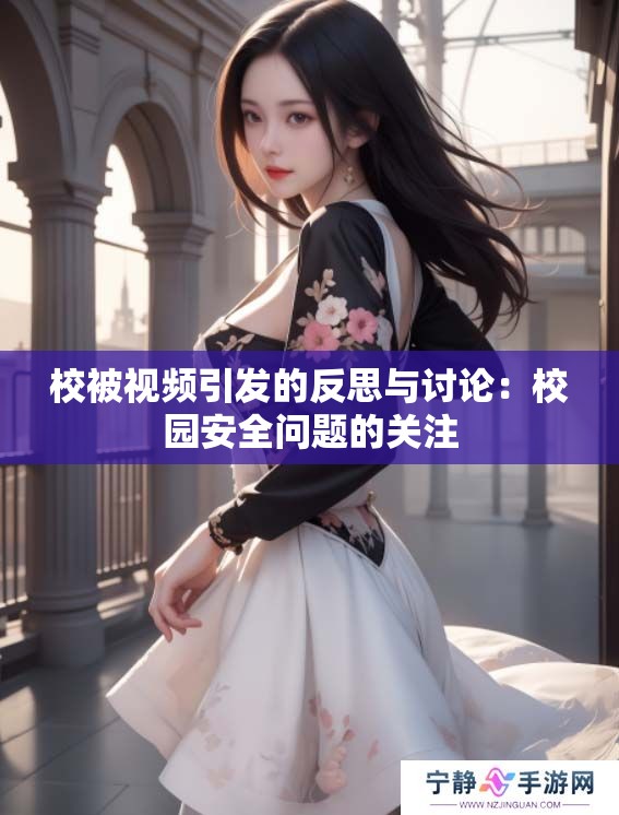 校被视频引发的反思与讨论：校园安全问题的关注