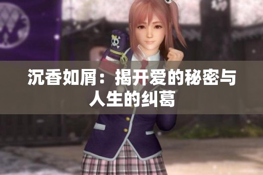 沉香如屑：揭开爱的秘密与人生的纠葛
