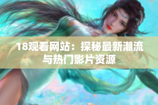18观看网站：探秘最新潮流与热门影片资源
