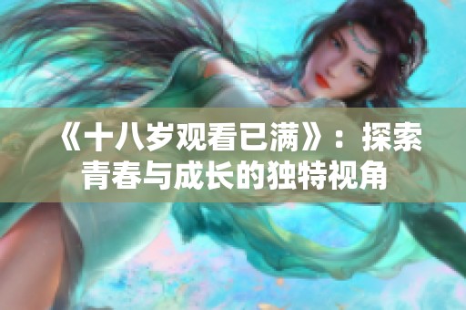 《十八岁观看已满》：探索青春与成长的独特视角