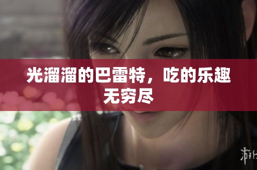 光溜溜的巴雷特，吃的乐趣无穷尽
