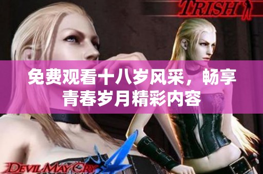免费观看十八岁风采，畅享青春岁月精彩内容