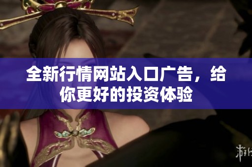 全新行情网站入口广告，给你更好的投资体验