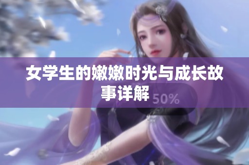 女学生的嫩嫩时光与成长故事详解