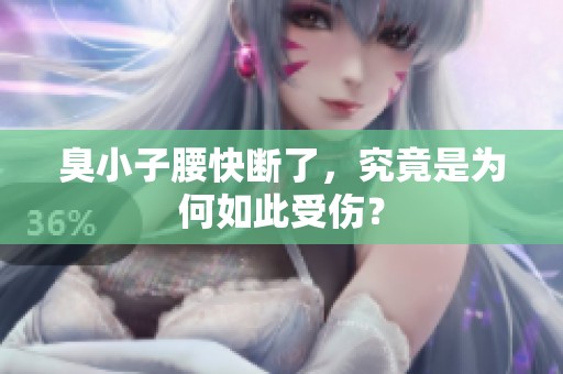 臭小子腰快断了，究竟是为何如此受伤？