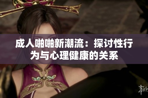 **啪啪新潮流：探讨性行为与心理健康的关系