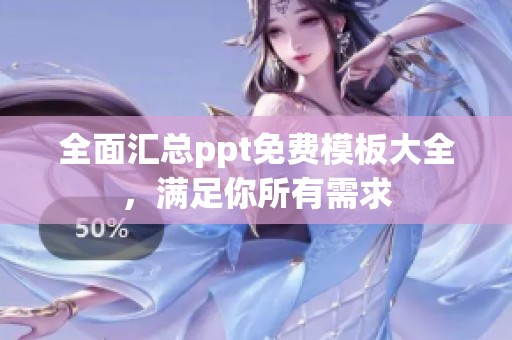 全面汇总ppt免费模板大全，满足你所有需求