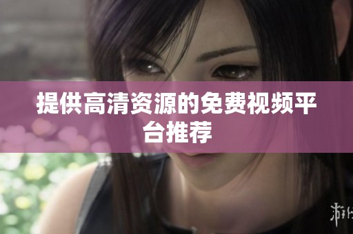 提供高清资源的免费视频平台推荐