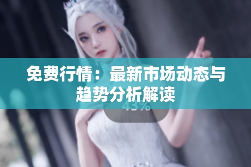 免费行情：最新市场动态与趋势分析解读