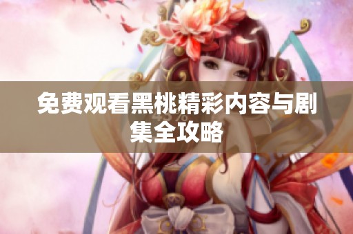 免费观看黑桃精彩内容与剧集全攻略