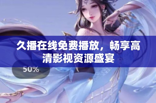 久播在线免费播放，畅享高清影视资源盛宴