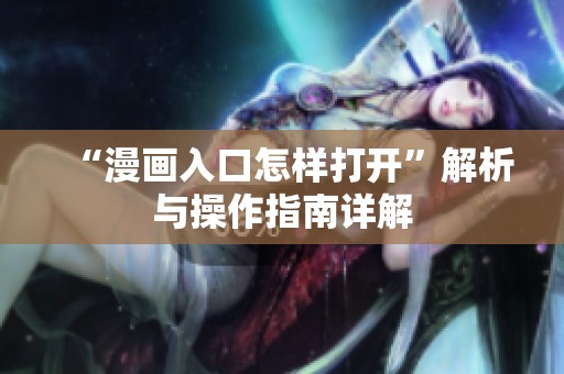 “漫画入口怎样打开”解析与操作指南详解